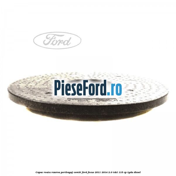 Capac roata rezerva portbagaj combi Ford Focus 2011-2014 2.0 TDCi 115 cp TYDA diesel