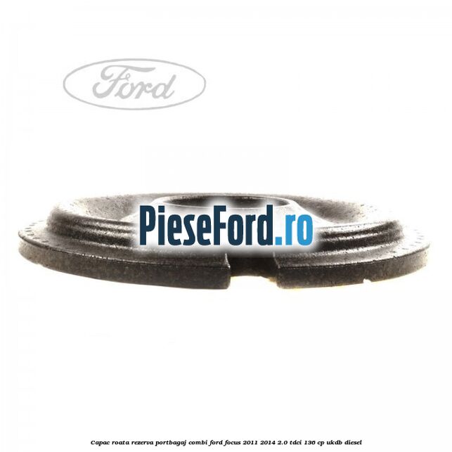 Capac roata rezerva portbagaj combi Ford Focus 2011-2014 2.0 TDCi 136 cp UKDB diesel