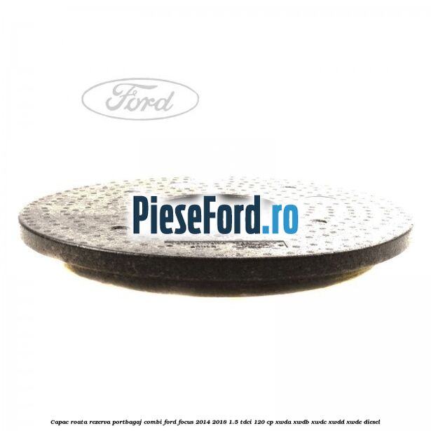 Capac roata rezerva portbagaj combi Ford Focus 2014-2018 1.5 TDCi 120 cp XWDA, XWDB, XWDC, XWDD, XWDE diesel