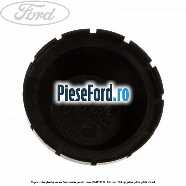 Capac rola ghidaj curea transmisie Ford C-Max 2007-2011 1.6 TDCi 109 cp Capac rola ghidaj curea transmisie Ford C-Max 2007-2011 1.6 TDCi 109 cp G8DA, G8DB, G8DD diesel