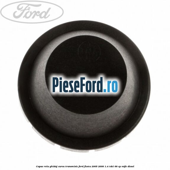 Capac rola ghidaj curea transmisie Ford Fiesta 2005-2008 1.4 TDCi 68 cp N4JB diesel