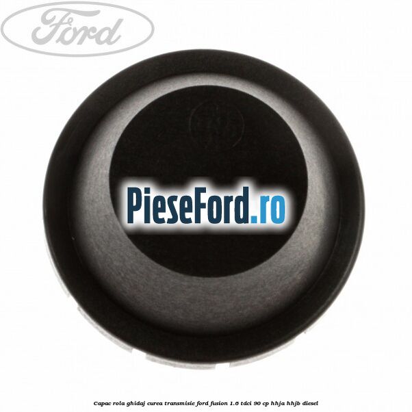 Capac rola ghidaj curea transmisie Ford Fusion 1.6 TDCi 90 cp Capac rola ghidaj curea transmisie Ford Fusion 1.6 TDCi 90 cp HHJA, HHJB diesel