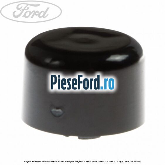 Capac sdaptor selector cutie viteza 6 trepte B6 Ford C-Max 2011-2015 1.6 TDCi 115 cp T1DA, T1DB diesel