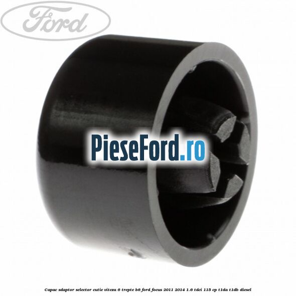 Capac sdaptor selector cutie viteza 6 trepte B6 Ford Focus 2011-2014 1.6 TDCi 115 cp T1DA, T1DB diesel