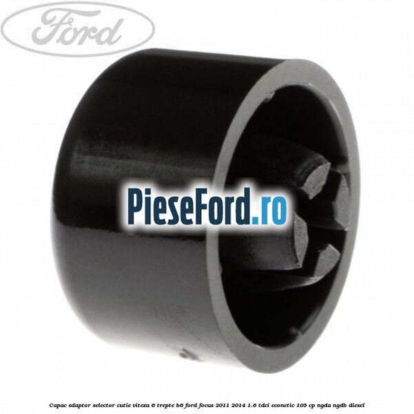 Capac sdaptor selector cutie viteza 6 trepte B6 Ford Focus 2011-2014 1.6 TDCi ECOnetic 105 cp NGDA, NGDB diesel