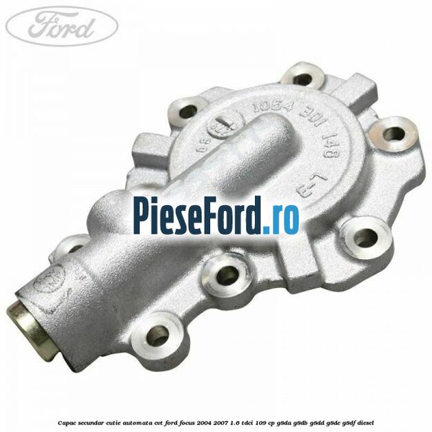 Capac secundar cutie automata CVT Ford Focus 2004-2007 1.6 TDCi 109 cp G8DA, G8DB, G8DD, G8DE, G8DF diesel
