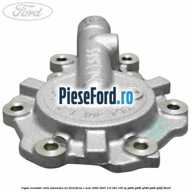 Capac secundar cutie automata CVT Ford Focus C-Max 2003-2007 1.6 TDCi 109 cp G8DA, G8DB, G8DD, G8DE, G8DF diesel
