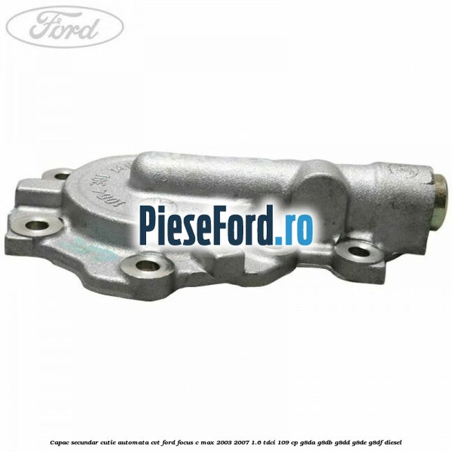 Capac secundar cutie automata CVT Ford Focus C-Max 2003-2007 1.6 TDCi 109 cp G8DA, G8DB, G8DD, G8DE, G8DF diesel