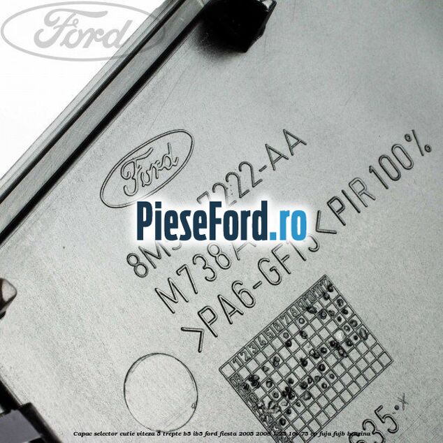 Capac selector cutie viteza 5 trepte B5/IB5 Ford Fiesta 2005-2008 1.25 16V 75 cp FUJA, FUJB benzina