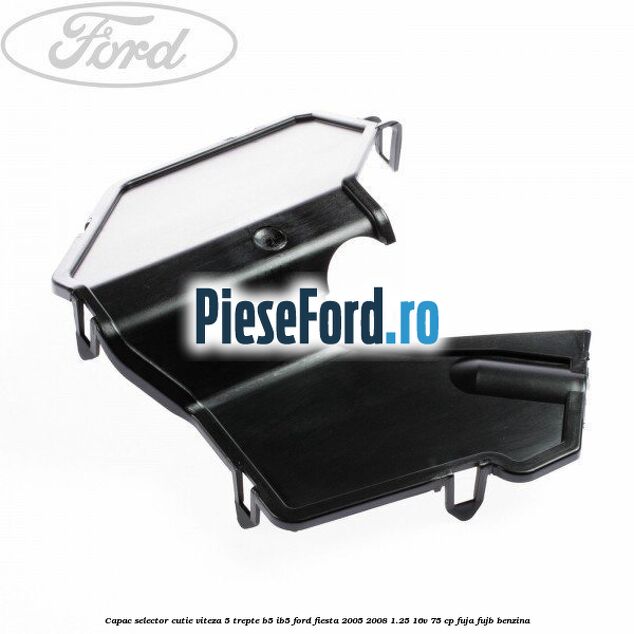 Capac selector cutie viteza 5 trepte B5/IB5 Ford Fiesta 2005-2008 1.25 16V 75 cp