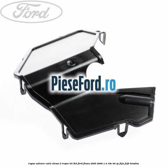 Capac selector cutie viteza 5 trepte B5/IB5 Ford Fiesta 2005-2008 1.4 16V 80 cp