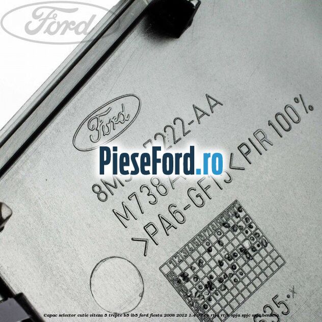 Capac selector cutie viteza 5 trepte B5/IB5 Ford Fiesta 2008-2012 1.4 97 cp RTJA, RTJB, SPJA, SPJC, SPJE benzina