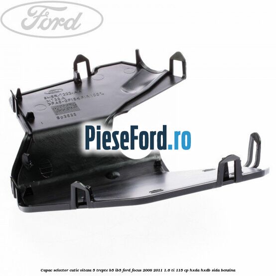 Capac selector cutie viteza 5 trepte B5/IB5 Ford Focus 2008-2011 1.6 Ti 115 cp Capac selector cutie viteza 5 trepte B5/IB5 Ford Focus 2008-2011 1.6 Ti 115 cp HXDA, HXDB, SIDA benzina