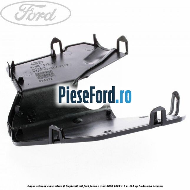 Capac selector cutie viteza 5 trepte B5/IB5 Ford Focus C-Max 2003-2007 1.6 Ti 115 cp Capac selector cutie viteza 5 trepte B5/IB5 Ford Focus C-Max 2003-2007 1.6 Ti 115 cp HXDA, SIDA benzina