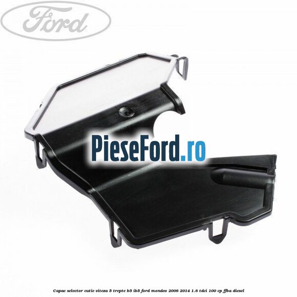 Capac selector cutie viteza 5 trepte B5/IB5 Ford Mondeo 2008-2014 1.8 TDCi 100 cp