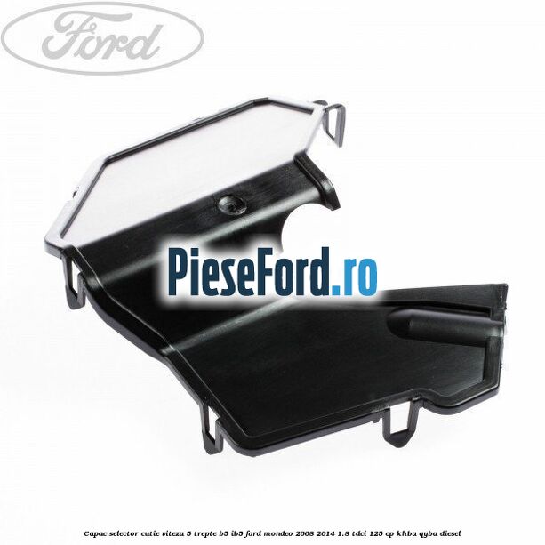 Capac selector cutie viteza 5 trepte B5/IB5 Ford Mondeo 2008-2014 1.8 TDCi 125 cp