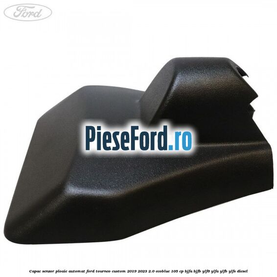 Capac senzor ploaie automat Ford Tourneo Custom 2019-2023 2.0 EcoBlue 105 cp BJFA, BJFB, YLF6, YLFA, YLFB, YLFS diesel