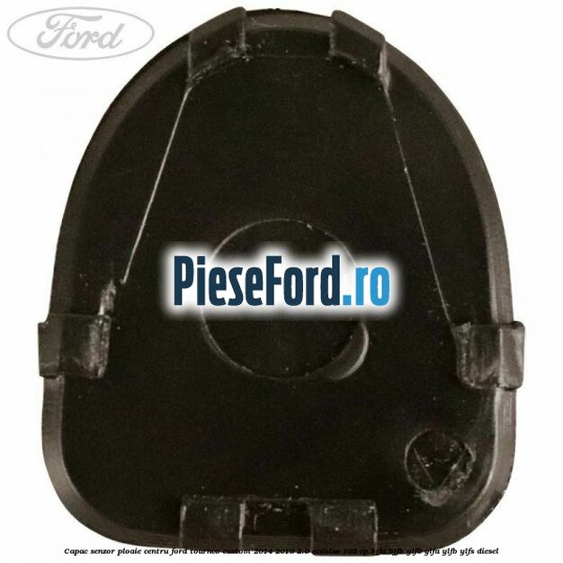 Capac senzor ploaie centru Ford Tourneo Custom 2014-2018 2.0 EcoBlue 105 cp Capac senzor ploaie centru Ford Tourneo Custom 2014-2018 2.0 EcoBlue 105 cp BJFA, BJFB, YLF6, YLFA, YLFB, YLFS diesel