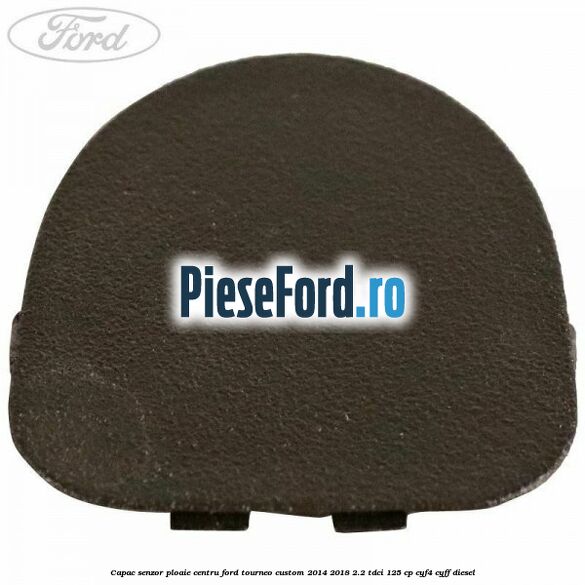 Capac senzor ploaie centru Ford Tourneo Custom 2014-2018 2.2 TDCi 125 cp Capac senzor ploaie centru Ford Tourneo Custom 2014-2018 2.2 TDCi 125 cp CYF4, CYFF diesel