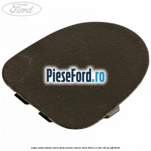 Capac senzor ploaie centru Ford Tourneo Custom 2014-2018 2.2 TDCi 155 cp CVFF diesel