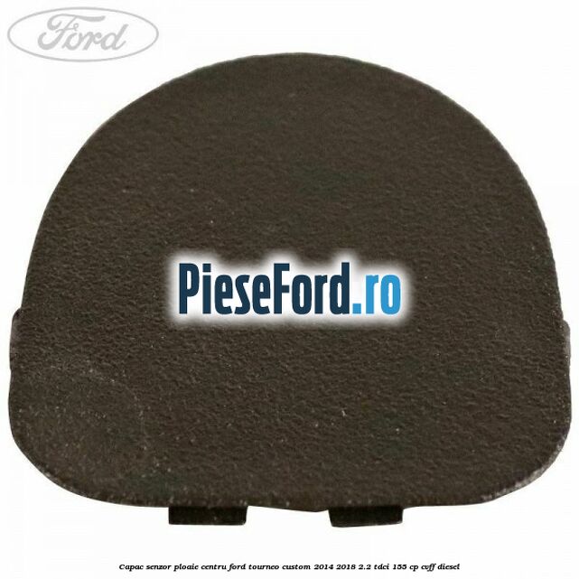 Capac senzor ploaie centru Ford Tourneo Custom 2014-2018 2.2 TDCi 155 cp CVFF diesel