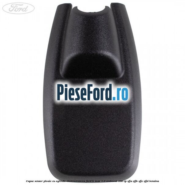 Capac senzor ploaie cu oglinda electrocromica Ford B-Max 1.0 EcoBoost 100 cp SFJA, SFJB, SFJC, SFJD benzina