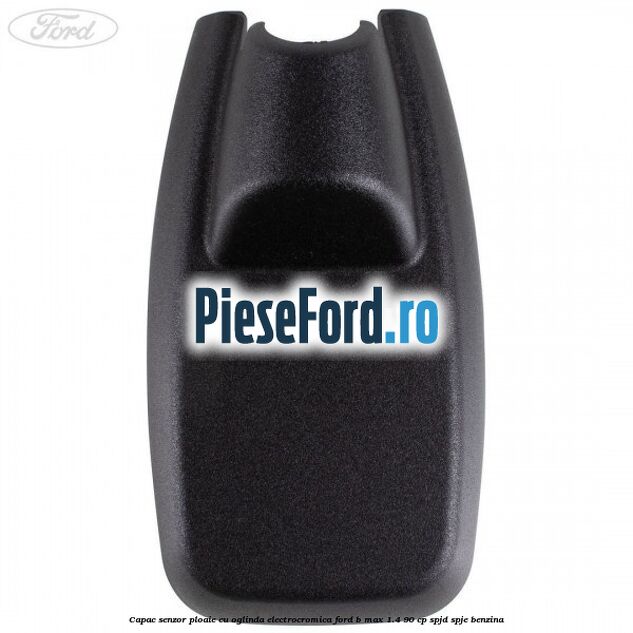 Capac senzor ploaie cu oglinda electrocromica Ford B-Max 1.4 90 cp SPJD, SPJE benzina