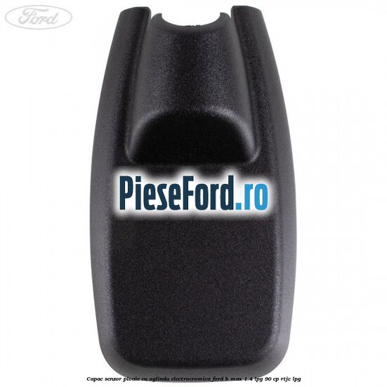 Capac senzor ploaie cu oglinda electrocromica Ford B-Max 1.4 LPG 90 cp RTJC LPG
