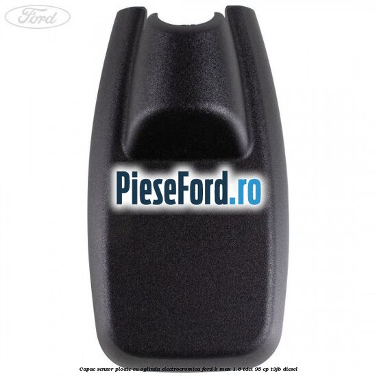 Capac senzor ploaie cu oglinda electrocromica Ford B-Max 1.6 TDCi 95 cp Capac senzor ploaie cu oglinda electrocromica Ford B-Max 1.6 TDCi 95 cp T3JB diesel