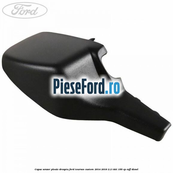 Capac senzor ploaie dreapta Ford Tourneo Custom 2014-2018 2.2 TDCi 155 cp CVFF diesel