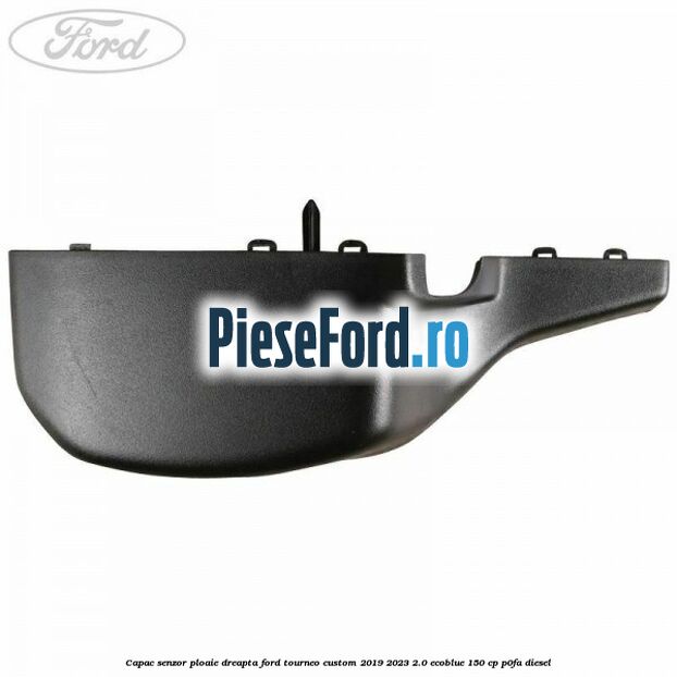 Capac senzor ploaie dreapta Ford Tourneo Custom 2019-2023 2.0 EcoBlue 150 cp P0FA diesel