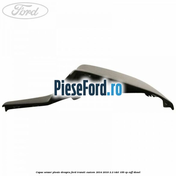 Capac senzor ploaie dreapta Ford Transit Custom 2014-2018 2.2 TDCi 155 cp CVFF diesel