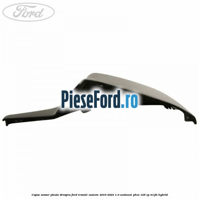 Capac senzor ploaie dreapta Ford Transit Custom 2019-2023 1.0 EcoBoost PHEV 125 cp Capac senzor ploaie dreapta Ford Transit Custom 2019-2023 1.0 EcoBoost PHEV 125 cp M1FA Hybrid