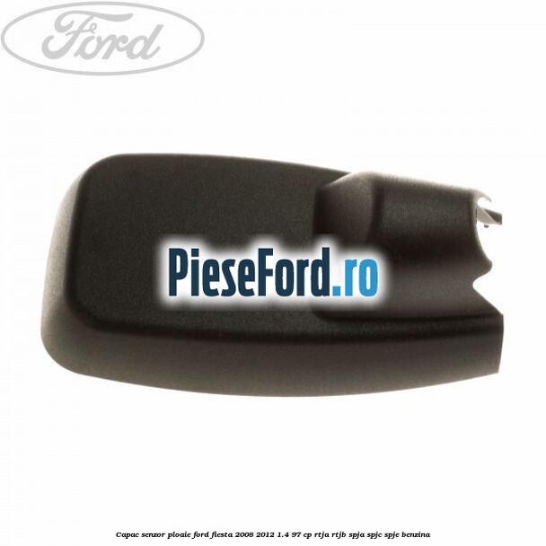 Capac senzor ploaie Ford Fiesta 2008-2012 1.4 97 cp RTJA, RTJB, SPJA, SPJC, SPJE benzina