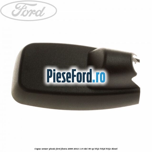 Capac senzor ploaie Ford Fiesta 2008-2012 1.6 TDCi 90 cp HHJC, HHJD, HHJE diesel