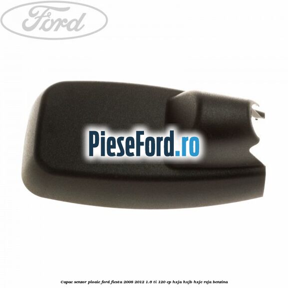 Capac senzor ploaie Ford Fiesta 2008-2012 1.6 Ti 120 cp HXJA, HXJB, HXJE, RVJA benzina