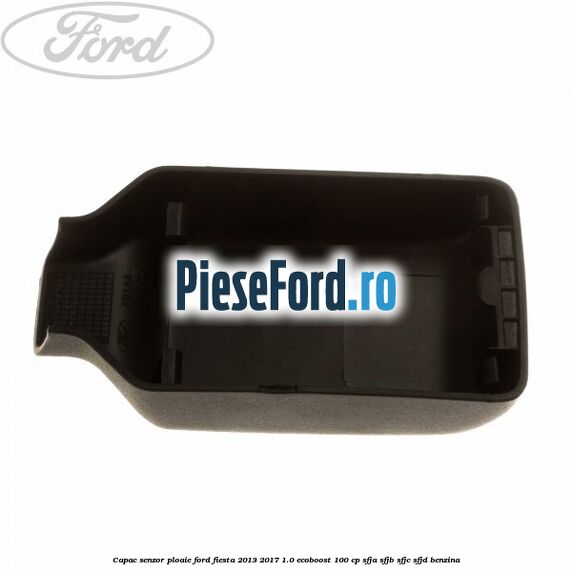 Capac senzor ploaie Ford Fiesta 2013-2017 1.0 EcoBoost 100 cp Capac senzor ploaie Ford Fiesta 2013-2017 1.0 EcoBoost 100 cp SFJA, SFJB, SFJC, SFJD benzina