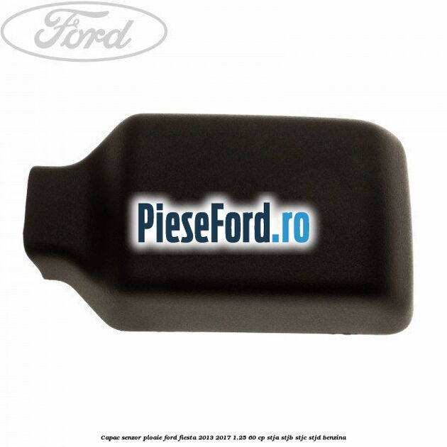 Capac senzor ploaie Ford Fiesta 2013-2017 1.25 60 cp STJA, STJB, STJC, STJD benzina