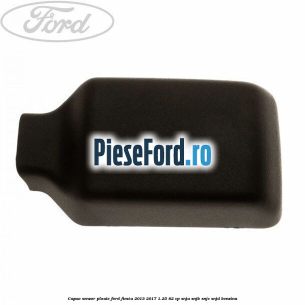 Capac senzor ploaie Ford Fiesta 2013-2017 1.25 82 cp SNJA, SNJB, SNJC, SNJD benzina