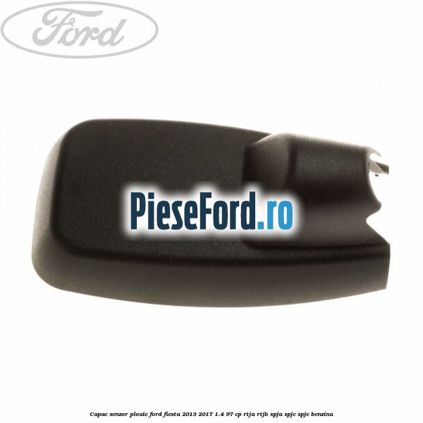 Capac senzor ploaie Ford Fiesta 2013-2017 1.4 97 cp RTJA, RTJB, SPJA, SPJC, SPJE benzina