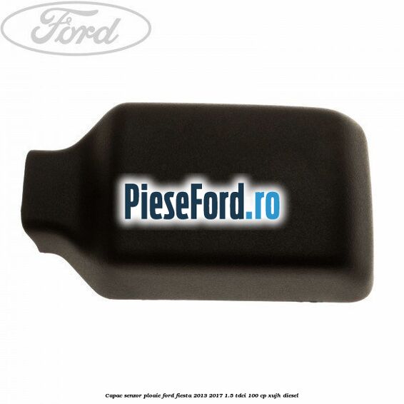 Capac senzor ploaie Ford Fiesta 2013-2017 1.5 TDCi 100 cp XUJH diesel