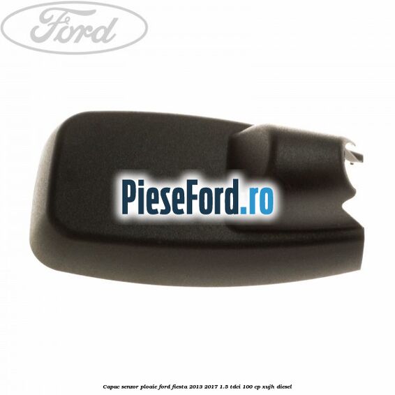 Capac senzor ploaie Ford Fiesta 2013-2017 1.5 TDCi 100 cp XUJH diesel
