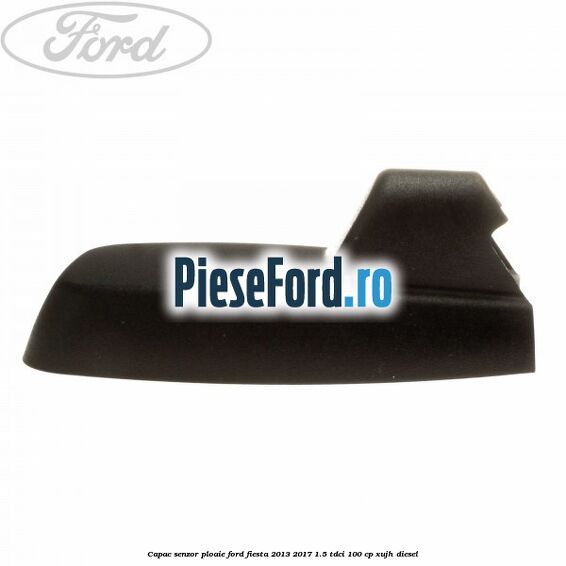 Capac senzor ploaie Ford Fiesta 2013-2017 1.5 TDCi 100 cp XUJH diesel