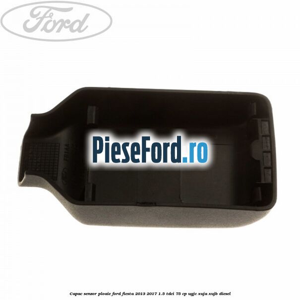 Capac senzor ploaie Ford Fiesta 2013-2017 1.5 TDCi 75 cp UGJC, XUJA, XUJB diesel