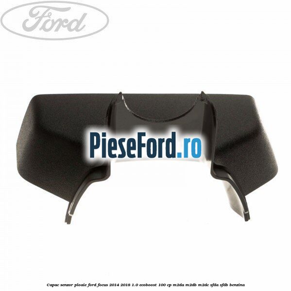 Capac senzor ploaie Ford Focus 2014-2018 1.0 EcoBoost 100 cp M2DA, M2DB, M2DC, SFDA, SFDB benzina