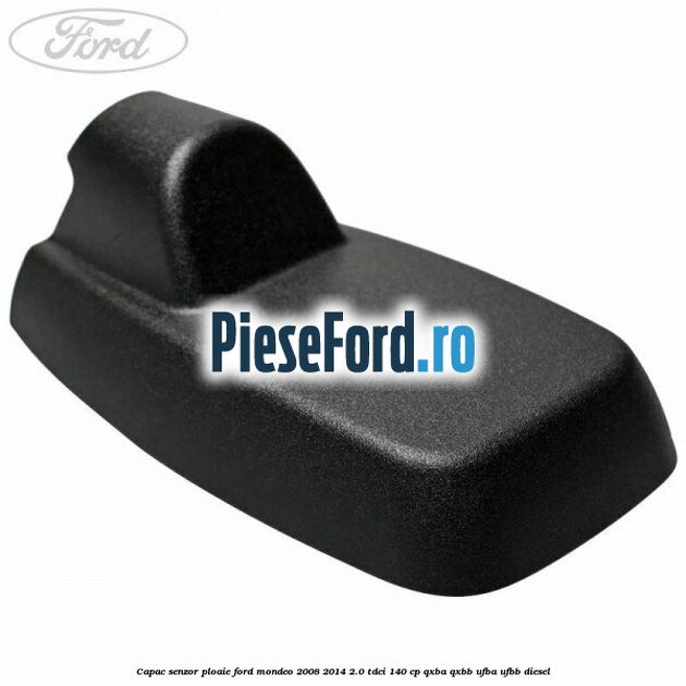 Capac senzor ploaie Ford Mondeo 2008-2014 2.0 TDCi 140 cp QXBA, QXBB, UFBA, UFBB diesel
