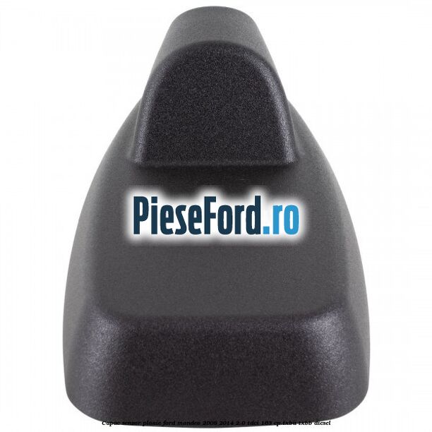Capac senzor ploaie Ford Mondeo 2008-2014 2.0 TDCi 163 cp Capac senzor ploaie Ford Mondeo 2008-2014 2.0 TDCi 163 cp TXBA, TXBB diesel