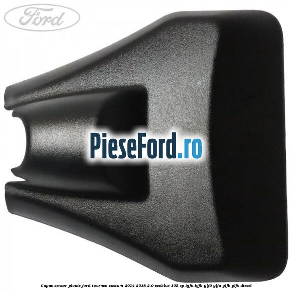 Capac senzor ploaie Ford Tourneo Custom 2014-2018 2.0 EcoBlue 105 cp BJFA, BJFB, YLF6, YLFA, YLFB, YLFS diesel