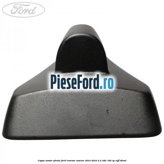 Capac senzor ploaie Ford Tourneo Custom 2014-2018 2.2 TDCi 155 cp CVFF diesel