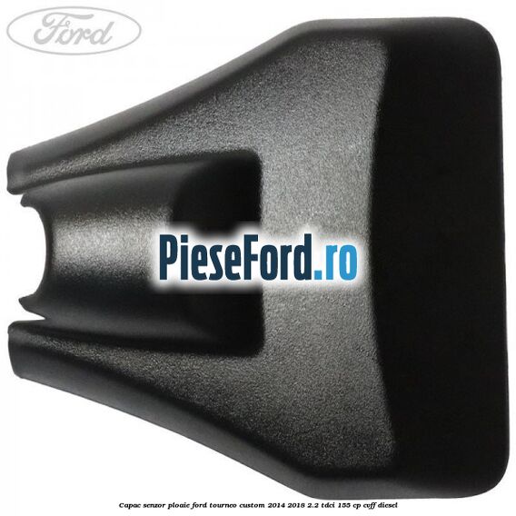 Capac senzor ploaie Ford Tourneo Custom 2014-2018 2.2 TDCi 155 cp CVFF diesel